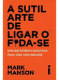 A Sutil Arte de Ligar o F*da-Se: Uma estratégia inusitada para uma vida melhor - PDF